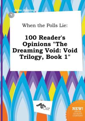 When the Polls Lie: 100 Reader's Opinions the Dreaming Void: Void Trilogy, Book 1 de Jake Anning