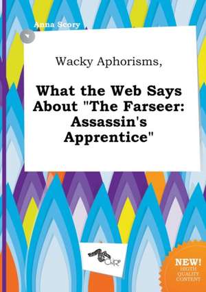 Wacky Aphorisms, What the Web Says about the Farseer: Assassin's Apprentice de Anna Scory