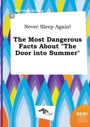 Never Sleep Again! the Most Dangerous Facts about the Door Into Summer de Matthew Strong