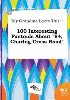 My Grandma Loves This!: 100 Interesting Factoids about 84, Charing Cross Road de Michael Cropper