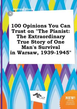 100 Opinions You Can Trust on the Pianist: The Extraordinary True Story of One Man's Survival in Warsaw, 1939-1945 de Andrew Blunt