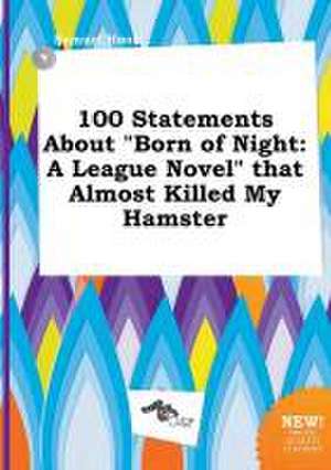 100 Statements about Born of Night: A League Novel That Almost Killed My Hamster de Samuel Hook