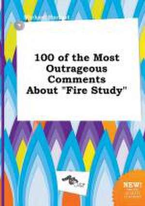 100 of the Most Outrageous Comments about Fire Study de Michael Harfoot