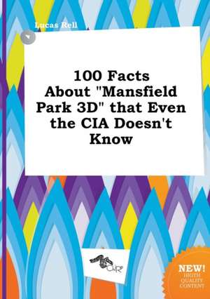 100 Facts about Mansfield Park 3D That Even the CIA Doesn't Know de Lucas Rell