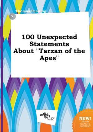 100 Unexpected Statements about Tarzan of the Apes de Thomas Penning