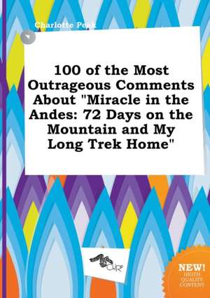 100 of the Most Outrageous Comments about Miracle in the Andes: 72 Days on the Mountain and My Long Trek Home de Charlotte Peak