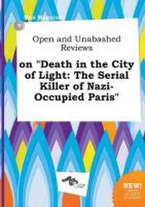 Open and Unabashed Reviews on Death in the City of Light: The Serial Killer of Nazi-Occupied Paris de Max Manning