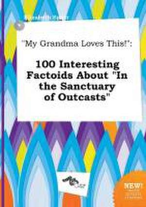 My Grandma Loves This!: 100 Interesting Factoids about in the Sanctuary of Outcasts de Elizabeth Spurr