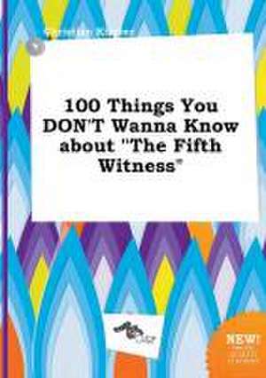 100 Things You Don't Wanna Know about the Fifth Witness de Christian Kimber