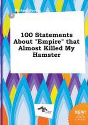 100 Statements about Empire That Almost Killed My Hamster de Michael Boeing