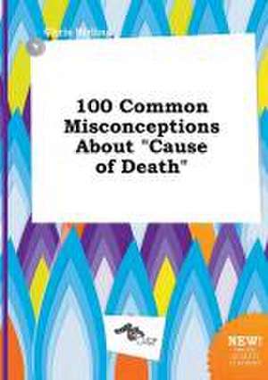 100 Common Misconceptions about Cause of Death de Chris Birling