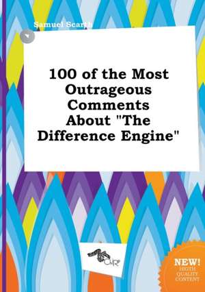 100 of the Most Outrageous Comments about the Difference Engine de Samuel Scarth