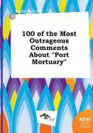 100 of the Most Outrageous Comments about Port Mortuary de Emily Darting