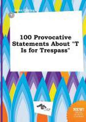 100 Provocative Statements about T Is for Trespass de Luke Coring