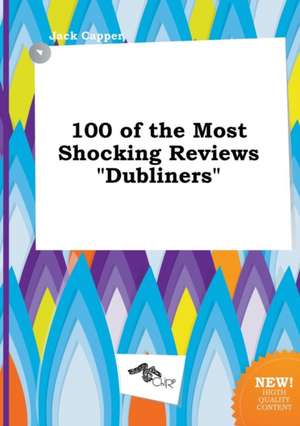 100 of the Most Shocking Reviews Dubliners de Jack Capper