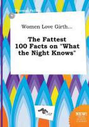 Women Love Girth... the Fattest 100 Facts on What the Night Knows de Thomas Palling