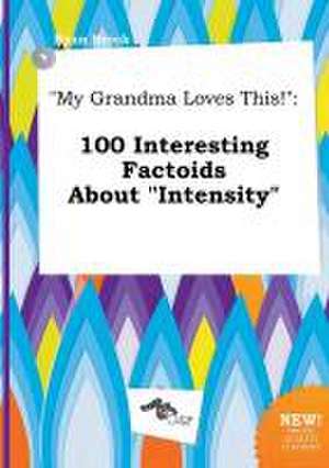 My Grandma Loves This!: 100 Interesting Factoids about Intensity de Ryan Brock