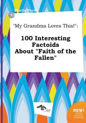 My Grandma Loves This!: 100 Interesting Factoids about Faith of the Fallen de Charlie Payne