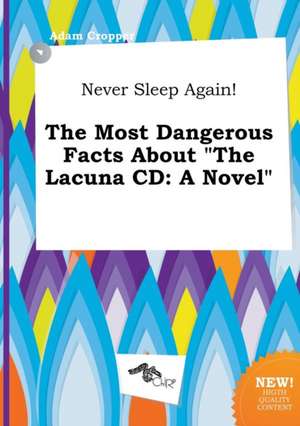 Never Sleep Again! the Most Dangerous Facts about the Lacuna CD de Adam Cropper