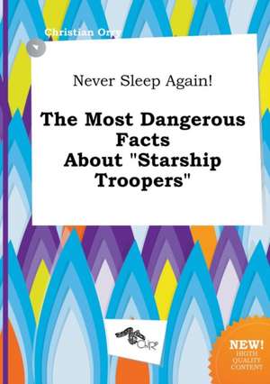 Never Sleep Again! the Most Dangerous Facts about Starship Troopers de Christian Orry