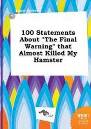 100 Statements about the Final Warning That Almost Killed My Hamster de Jason Carter