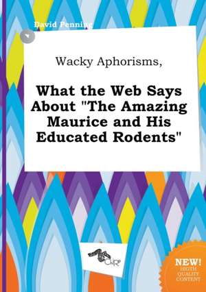 Wacky Aphorisms, What the Web Says about the Amazing Maurice and His Educated Rodents de David Penning