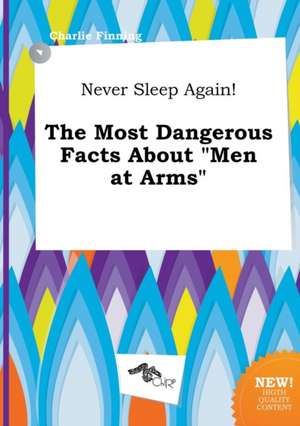 Never Sleep Again! the Most Dangerous Facts about Men at Arms de Charlie Finning