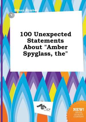 The 100 Unexpected Statements about Amber Spyglass de Ethan Kimber