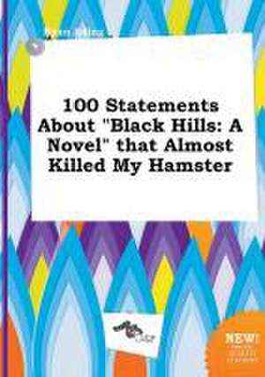 100 Statements about Black Hills: A Novel That Almost Killed My Hamster de Ryan Ading