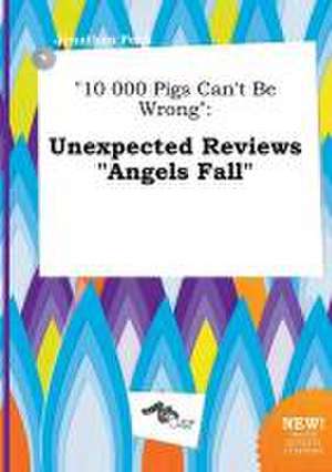 10 000 Pigs Can't Be Wrong: Unexpected Reviews Angels Fall de Jonathan Peak