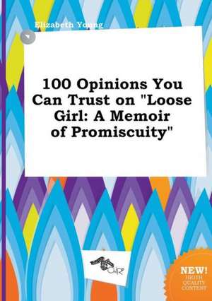 100 Opinions You Can Trust on Loose Girl: A Memoir of Promiscuity de Elizabeth Young