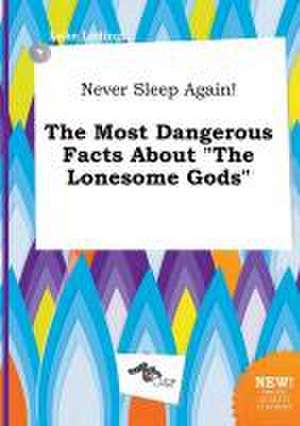 Never Sleep Again! the Most Dangerous Facts about the Lonesome Gods de Luke Leding