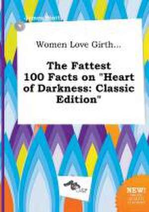 Women Love Girth... the Fattest 100 Facts on Heart of Darkness: Classic Edition de James Stott