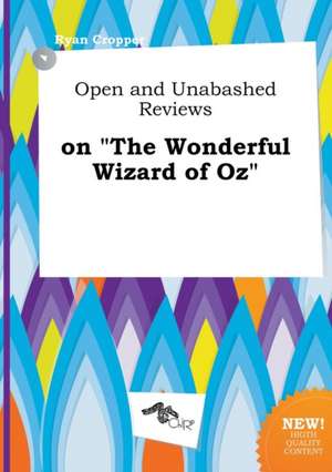 Open and Unabashed Reviews on the Wonderful Wizard of Oz de Ryan Cropper