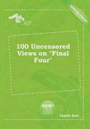 100 Uncensored Views on Final Four de Charlie Root