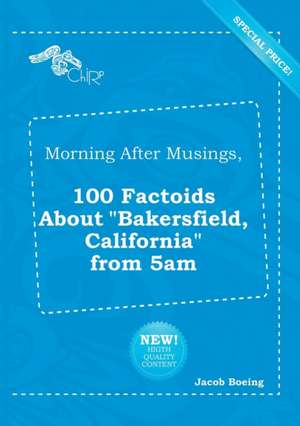 Morning After Musings, 100 Factoids about Bakersfield, California from 5am de Jacob Boeing