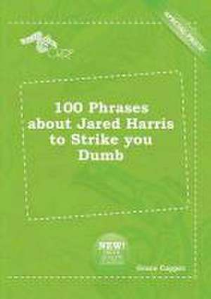 100 Phrases about Jared Harris to Strike You Dumb de Grace Capper