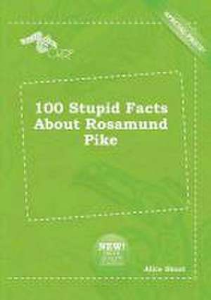 100 Stupid Facts about Rosamund Pike de Alice Skeat