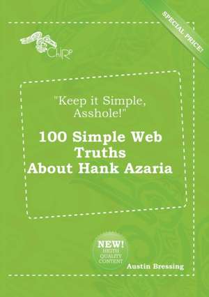 Keep It Simple, Asshole! 100 Simple Web Truths about Hank Azaria de Austin Bressing