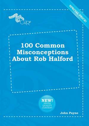 100 Common Misconceptions about Rob Halford de John Payne