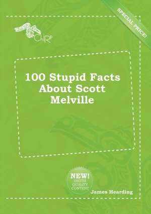 100 Stupid Facts about Scott Melville de James Hearding