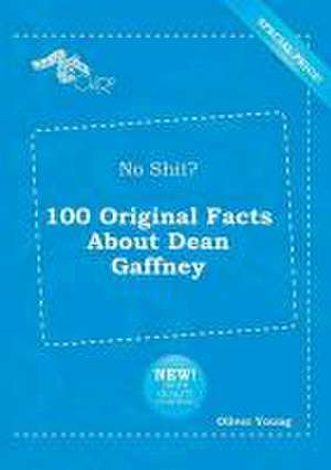 No Shit? 100 Original Facts about Dean Gaffney de Oliver Young