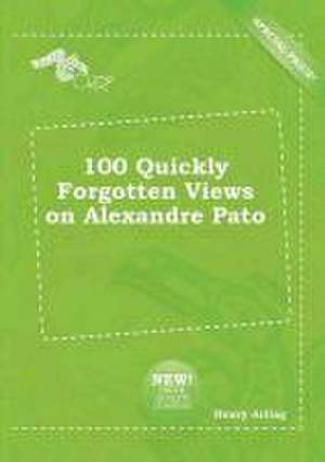 100 Quickly Forgotten Views on Alexandre Pato de Henry Arling