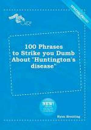 100 Phrases to Strike You Dumb about Huntington's Disease de Ryan Brenting