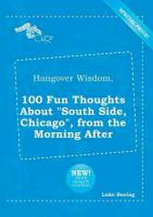 Hangover Wisdom, 100 Fun Thoughts about South Side, Chicago, from the Morning After de Luke Boeing