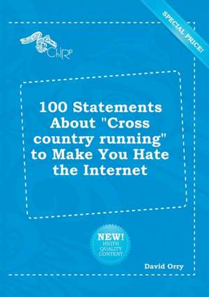 100 Statements about Cross Country Running to Make You Hate the Internet de David Orry