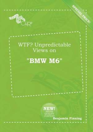 Wtf? Unpredictable Views on BMW M6 de Benjamin Finning