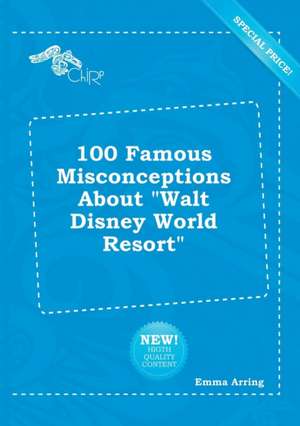 100 Famous Misconceptions about Walt Disney World Resort de Emma Arring