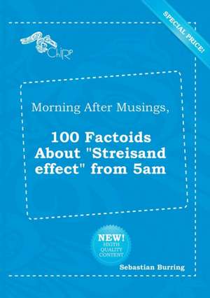 Morning After Musings, 100 Factoids about Streisand Effect from 5am de Sebastian Burring