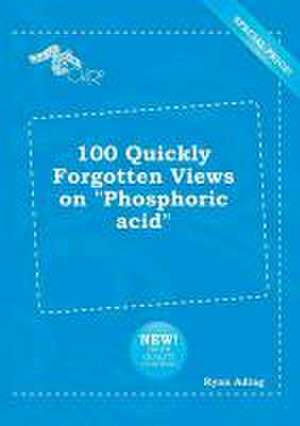 100 Quickly Forgotten Views on Phosphoric Acid de Ryan Ading